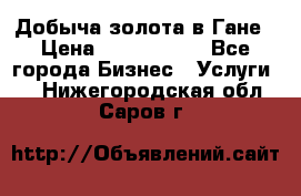 Добыча золота в Гане › Цена ­ 1 000 000 - Все города Бизнес » Услуги   . Нижегородская обл.,Саров г.